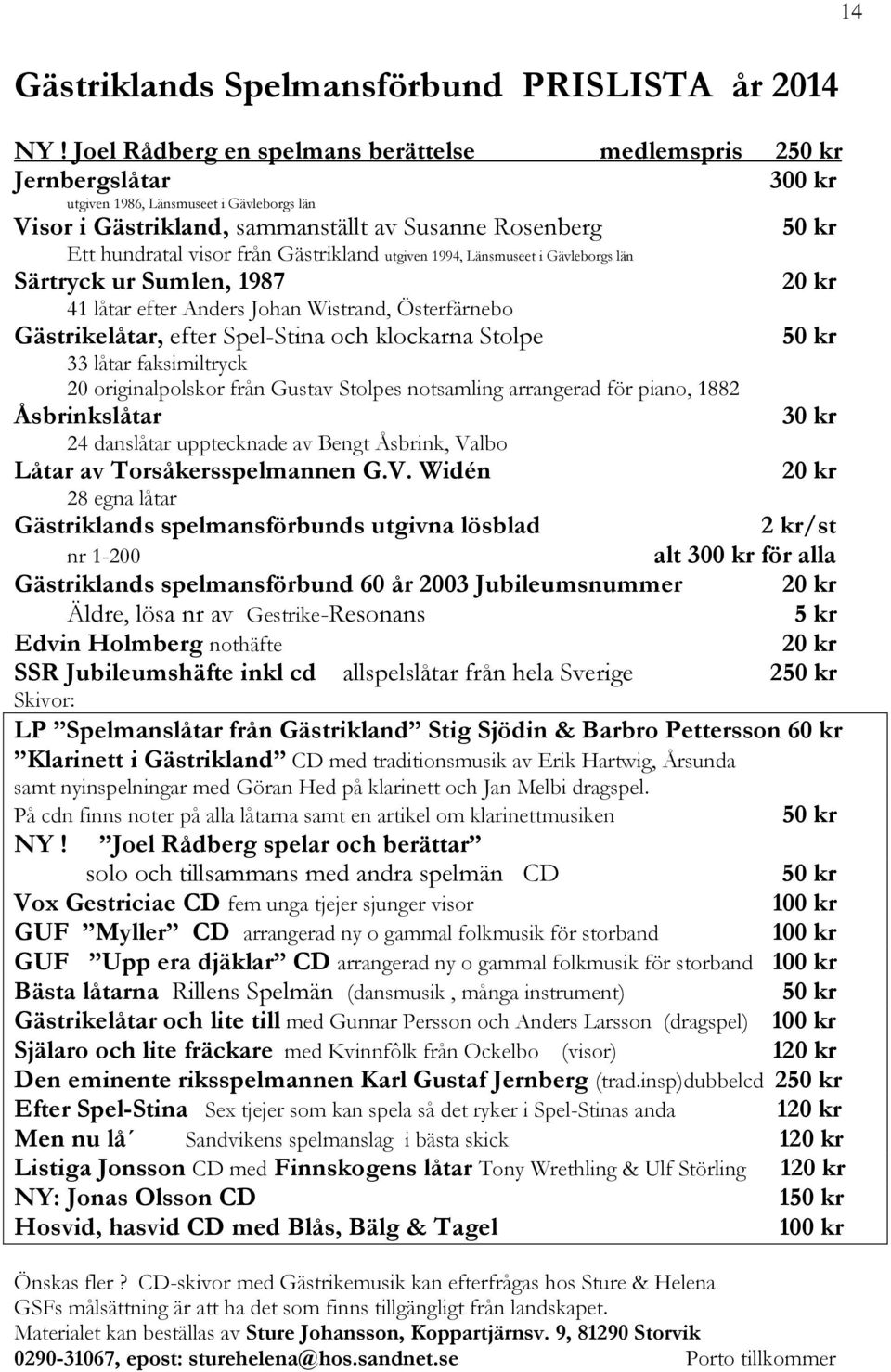 Gästrikland utgiven 1994, Länsmuseet i Gävleborgs län Särtryck ur Sumlen, 1987 41 låtar efter Anders Johan Wistrand, Österfärnebo Gästrikelåtar, efter Spel-Stina och klockarna Stolpe 33 låtar