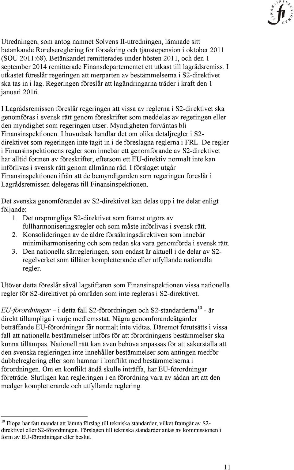 I utkastet föreslår regeringen att merparten av bestämmelserna i S2-direktivet ska tas in i lag. Regeringen föreslår att lagändringarna träder i kraft den 1 januari 2016.