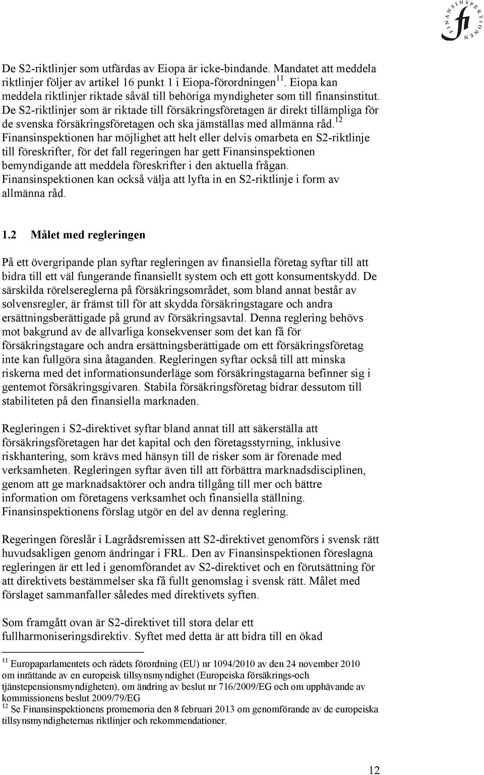 De S2-riktlinjer som är riktade till försäkringsföretagen är direkt tillämpliga för de svenska försäkringsföretagen och ska jämställas med allmänna råd.