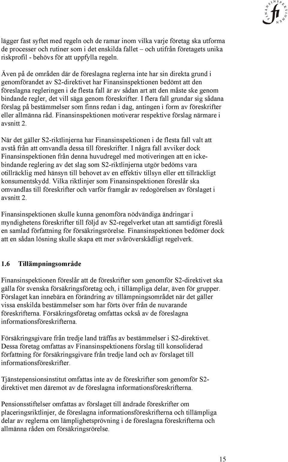 Även på de områden där de föreslagna reglerna inte har sin direkta grund i genomförandet av S2-direktivet har Finansinspektionen bedömt att den föreslagna regleringen i de flesta fall är av sådan art