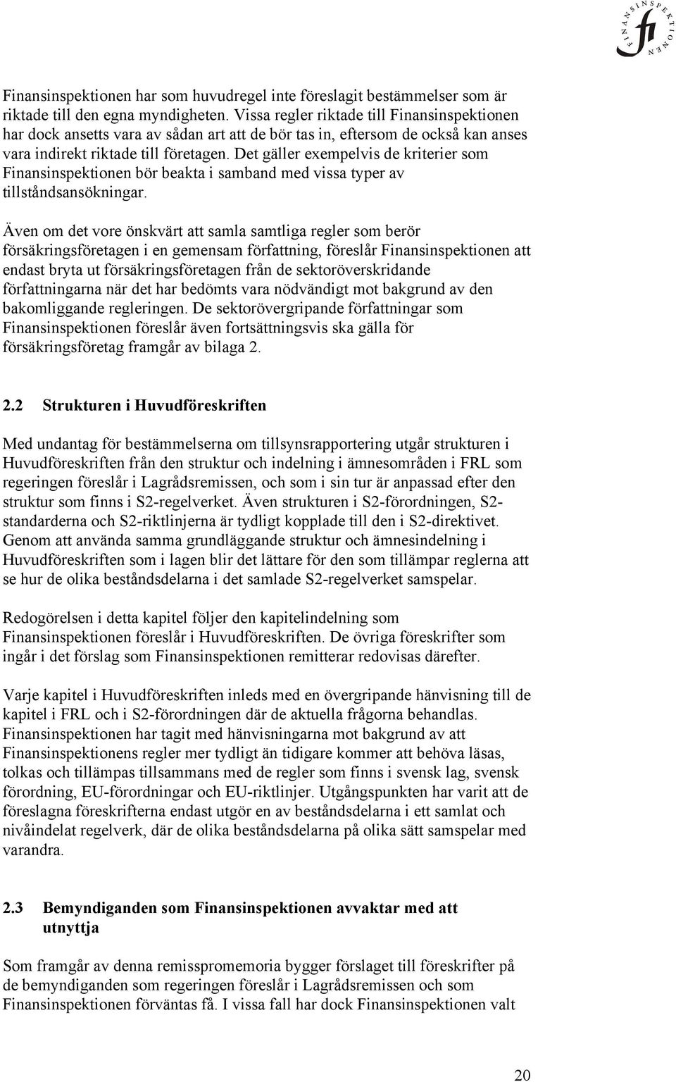 Det gäller exempelvis de kriterier som Finansinspektionen bör beakta i samband med vissa typer av tillståndsansökningar.