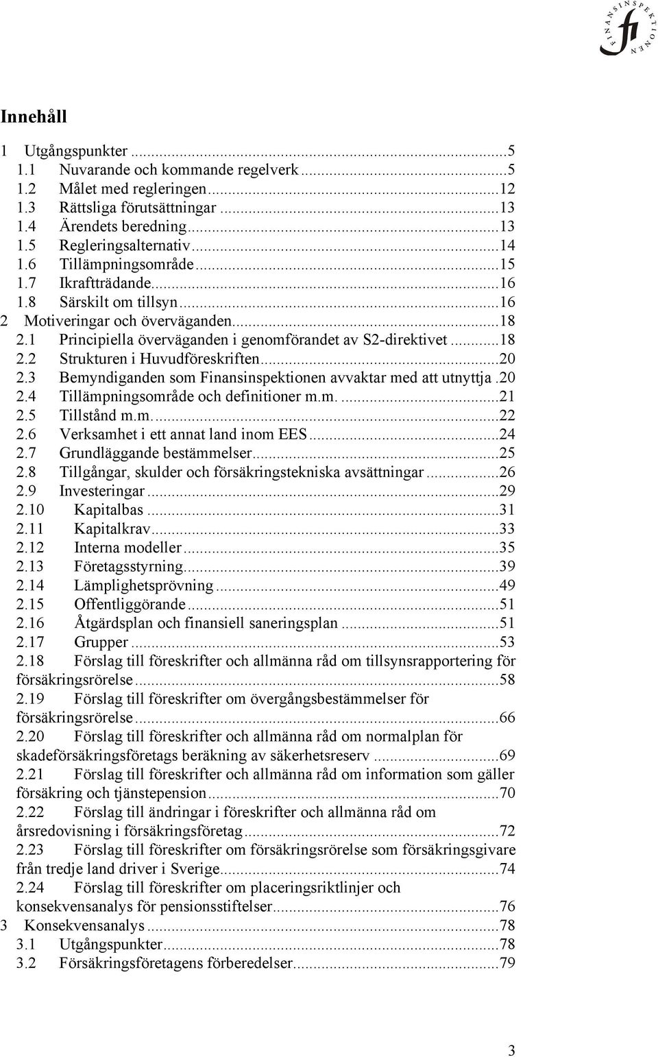 .. 20 2.3 Bemyndiganden som Finansinspektionen avvaktar med att utnyttja. 20 2.4 Tillämpningsområde och definitioner m.m.... 21 2.5 Tillstånd m.m.... 22 2.6 Verksamhet i ett annat land inom EES... 24 2.