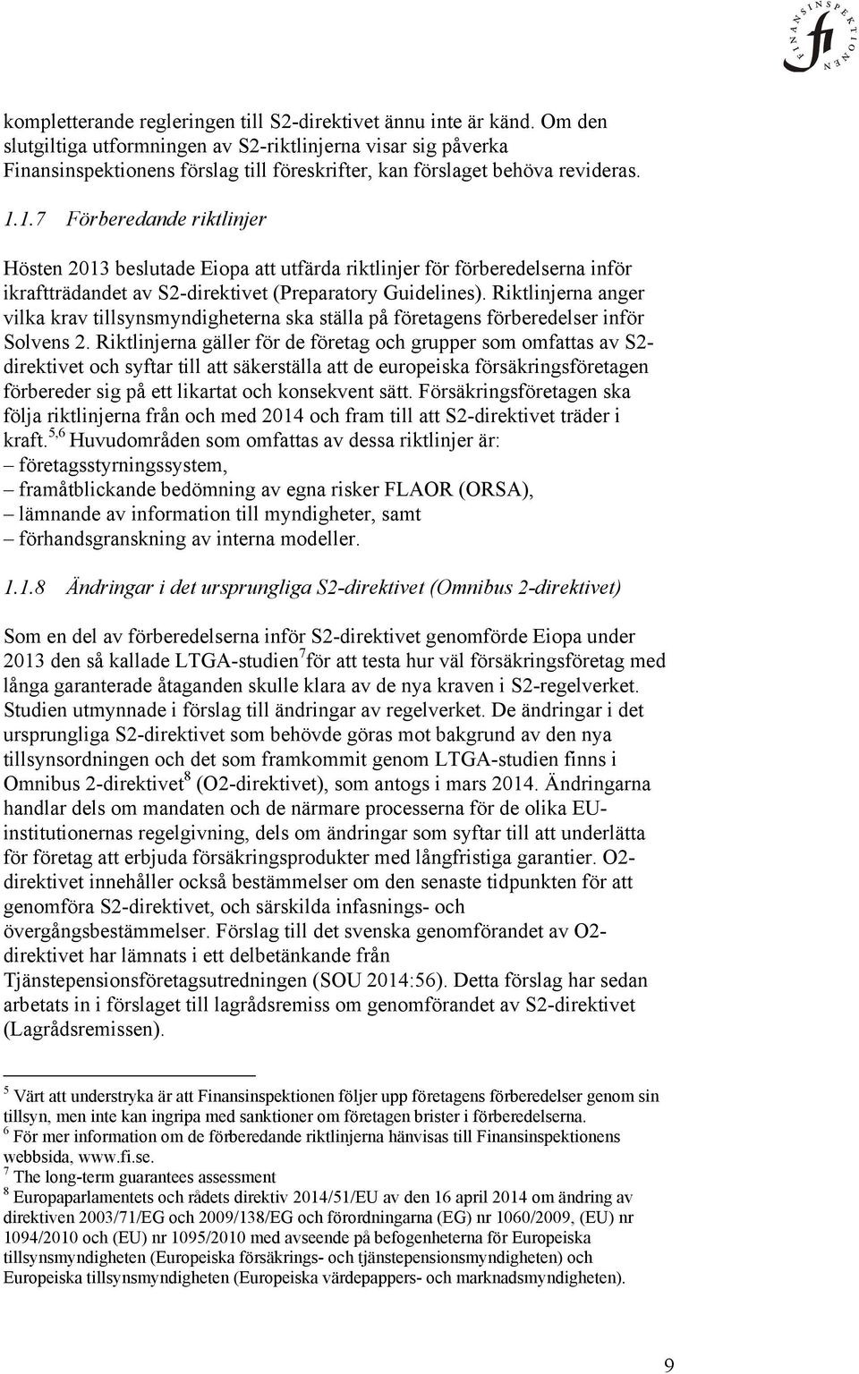 1.7 Förberedande riktlinjer Hösten 2013 beslutade Eiopa att utfärda riktlinjer för förberedelserna inför ikraftträdandet av S2-direktivet (Preparatory Guidelines).