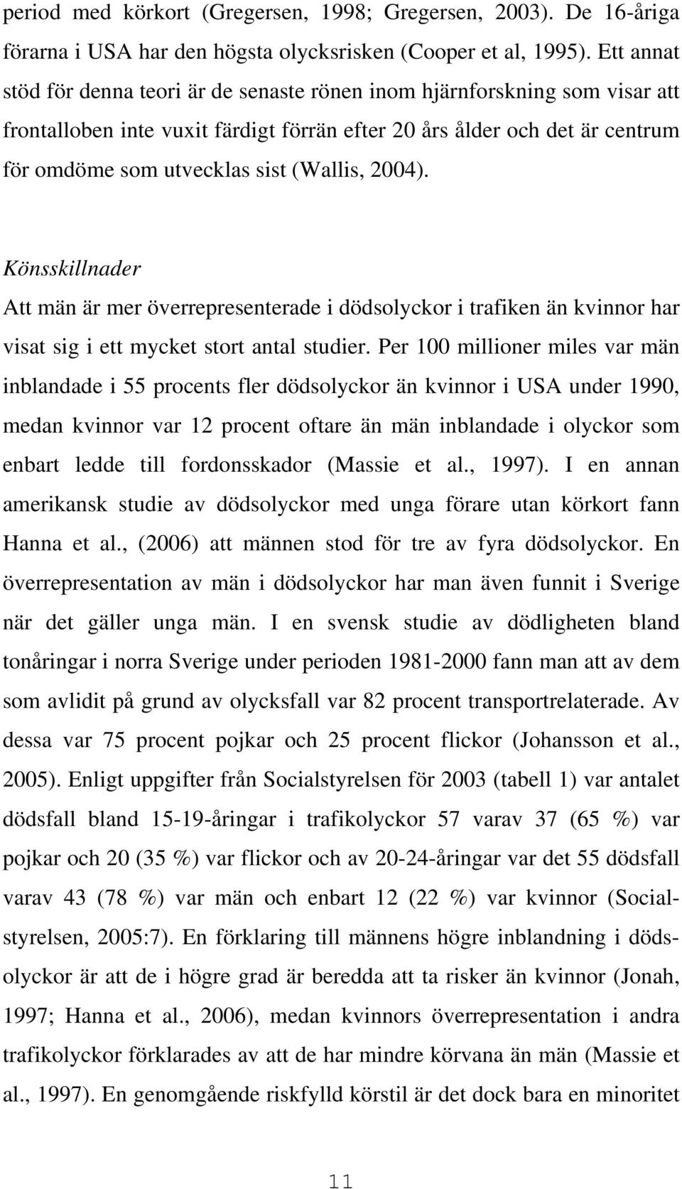 (Wallis, 2004). Könsskillnader Att män är mer överrepresenterade i dödsolyckor i trafiken än kvinnor har visat sig i ett mycket stort antal studier.