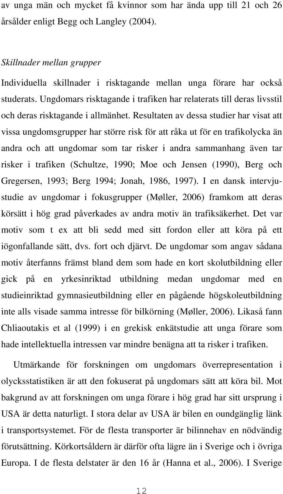 Ungdomars risktagande i trafiken har relaterats till deras livsstil och deras risktagande i allmänhet.