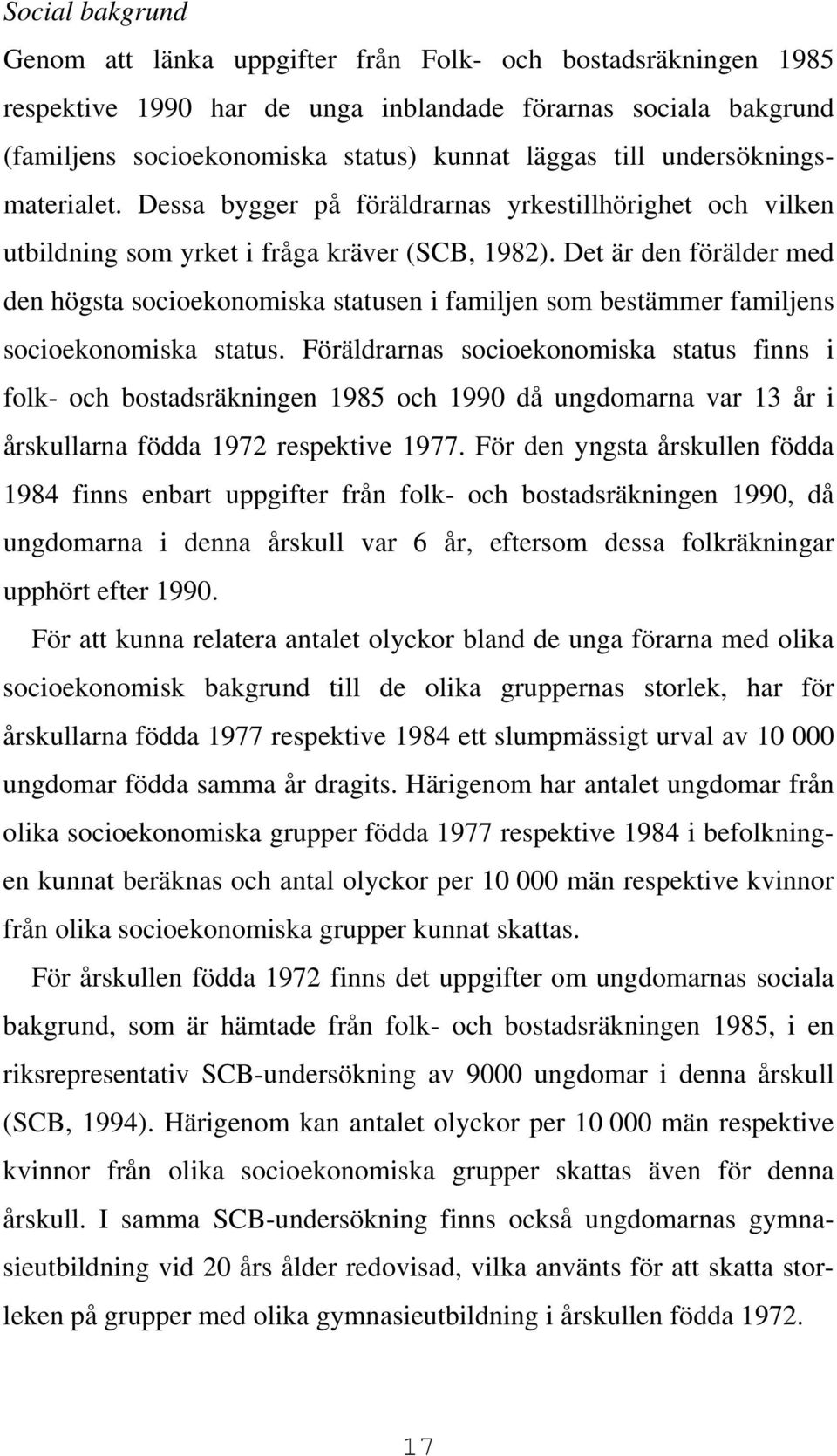 Det är den förälder med den högsta socioekonomiska statusen i familjen som bestämmer familjens socioekonomiska status.