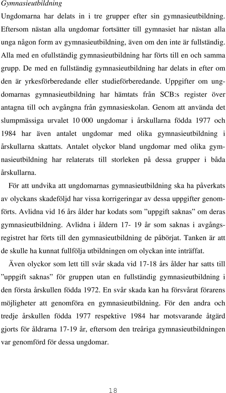 Alla med en ofullständig gymnasieutbildning har förts till en och samma grupp. De med en fullständig gymnasieutbildning har delats in efter om den är yrkesförberedande eller studieförberedande.