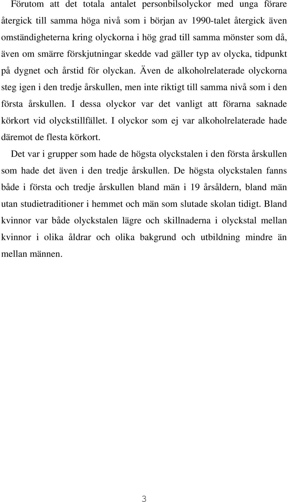 Även de alkoholrelaterade olyckorna steg igen i den tredje årskullen, men inte riktigt till samma nivå som i den första årskullen.