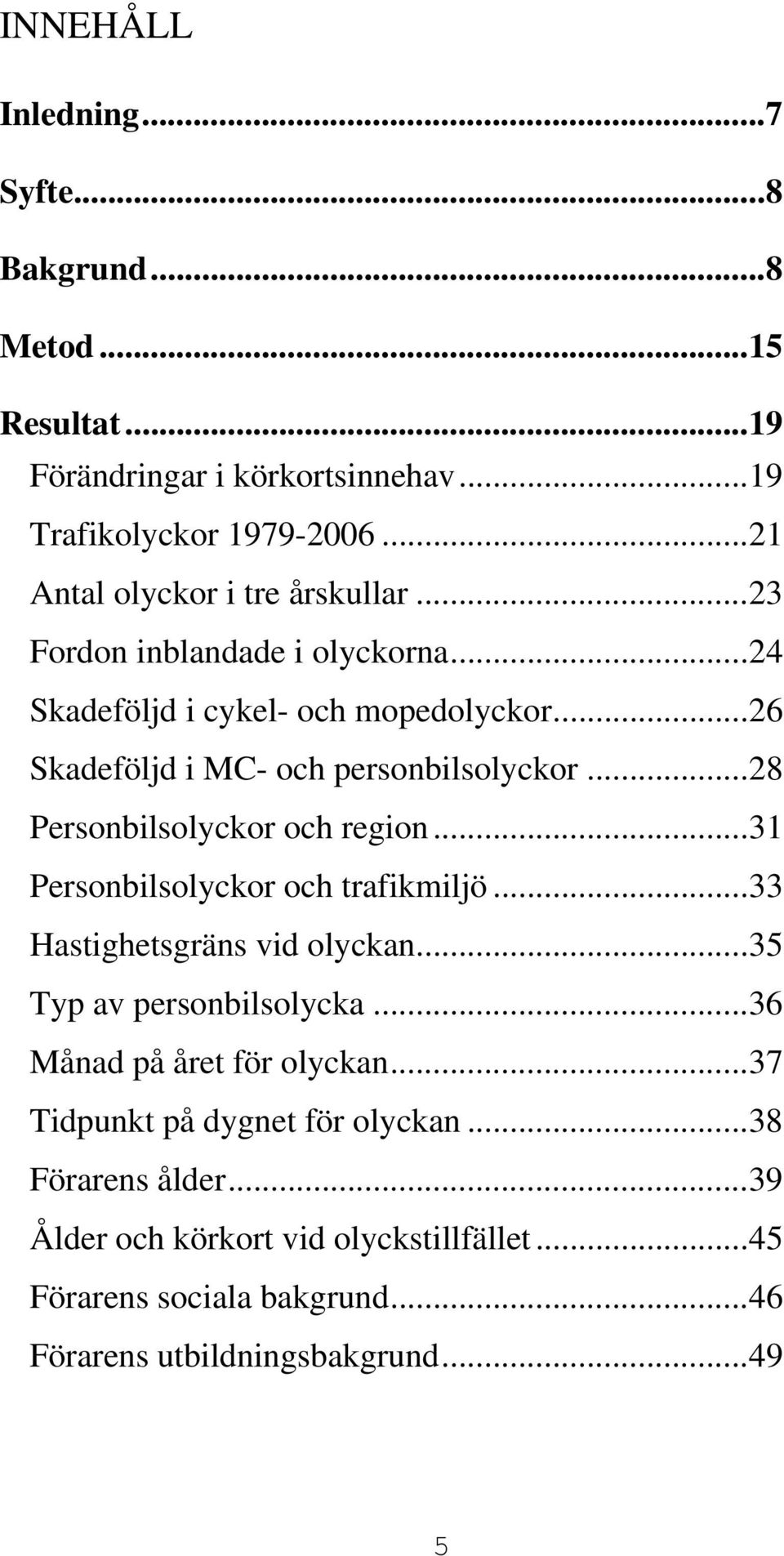 .. 28 Personbilsolyckor och region... 31 Personbilsolyckor och trafikmiljö... 33 Hastighetsgräns vid olyckan... 35 Typ av personbilsolycka.