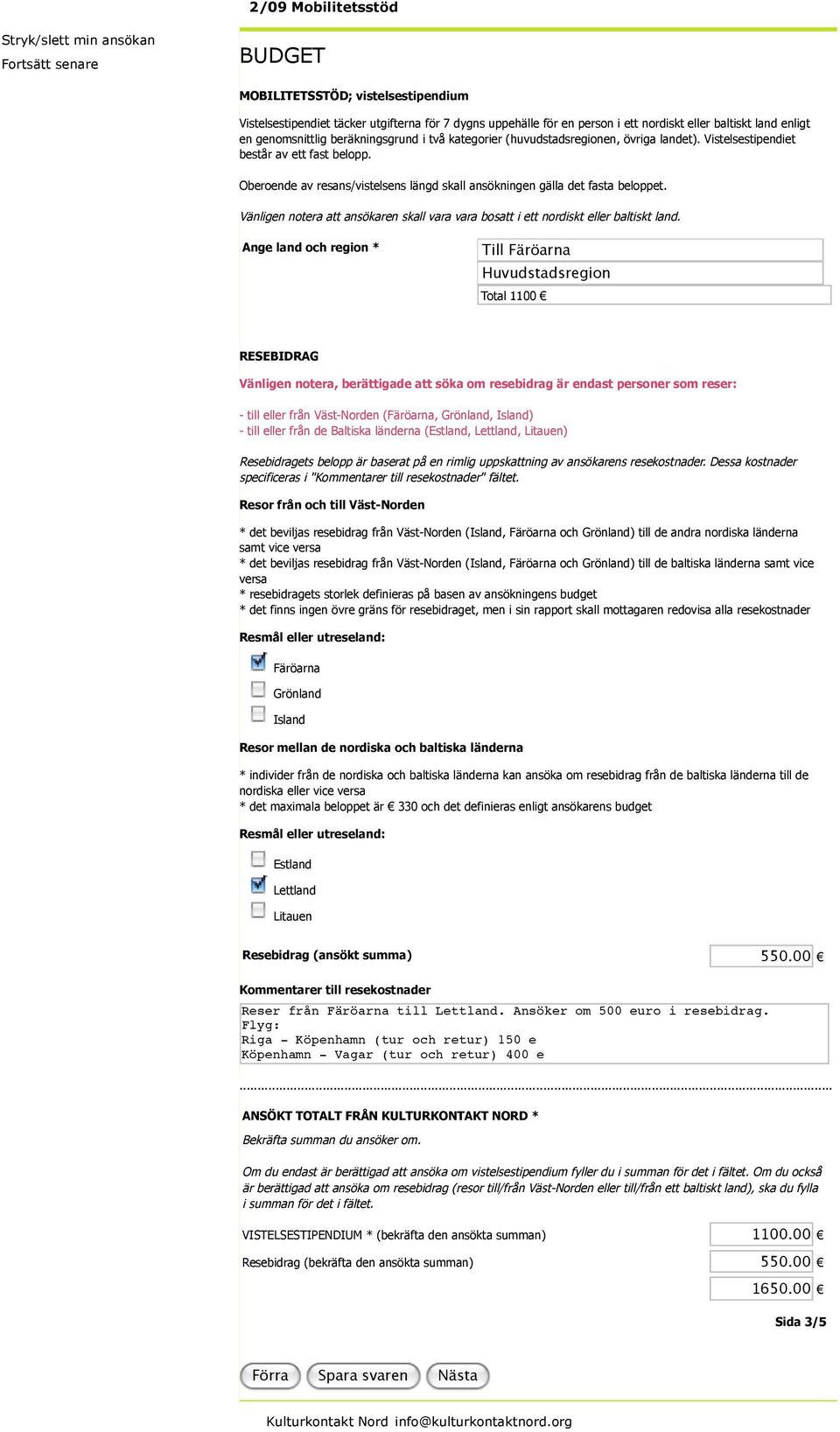 Oberoende av resans/vistelsens längd skall ansökningen gälla det fasta beloppet. Vänligen notera att ansökaren skall vara vara bosatt i ett nordiskt eller baltiskt land.