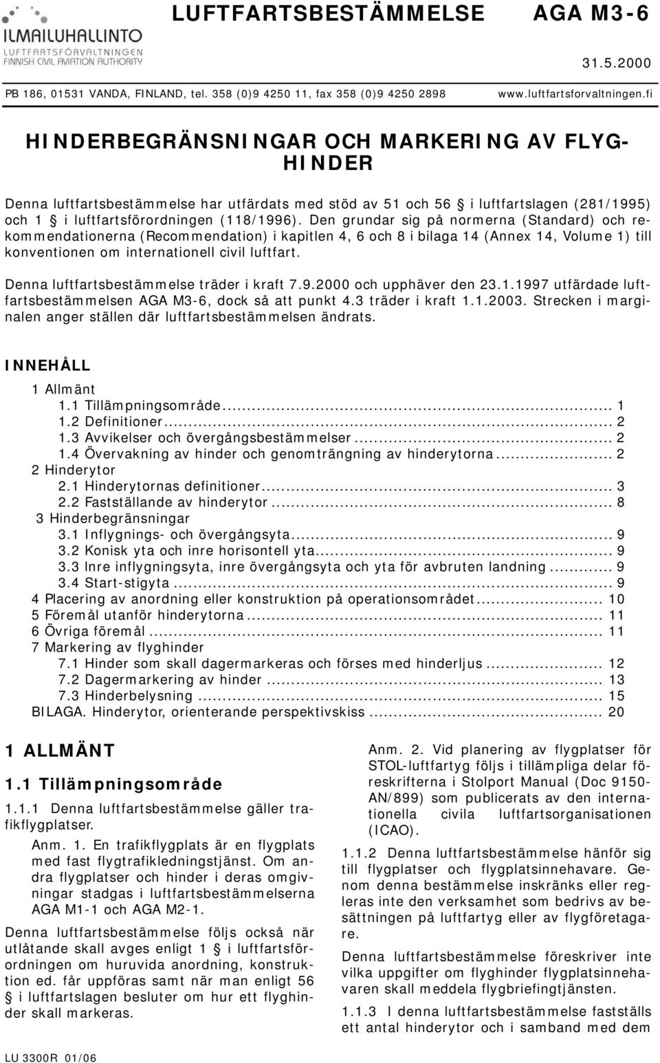 Den grundar sig på normerna (Standard) och rekommendationerna (Recommendation) i kapitlen 4, 6 och 8 i bilaga 14 (Annex 14, Volume 1) till konventionen om internationell civil luftfart.