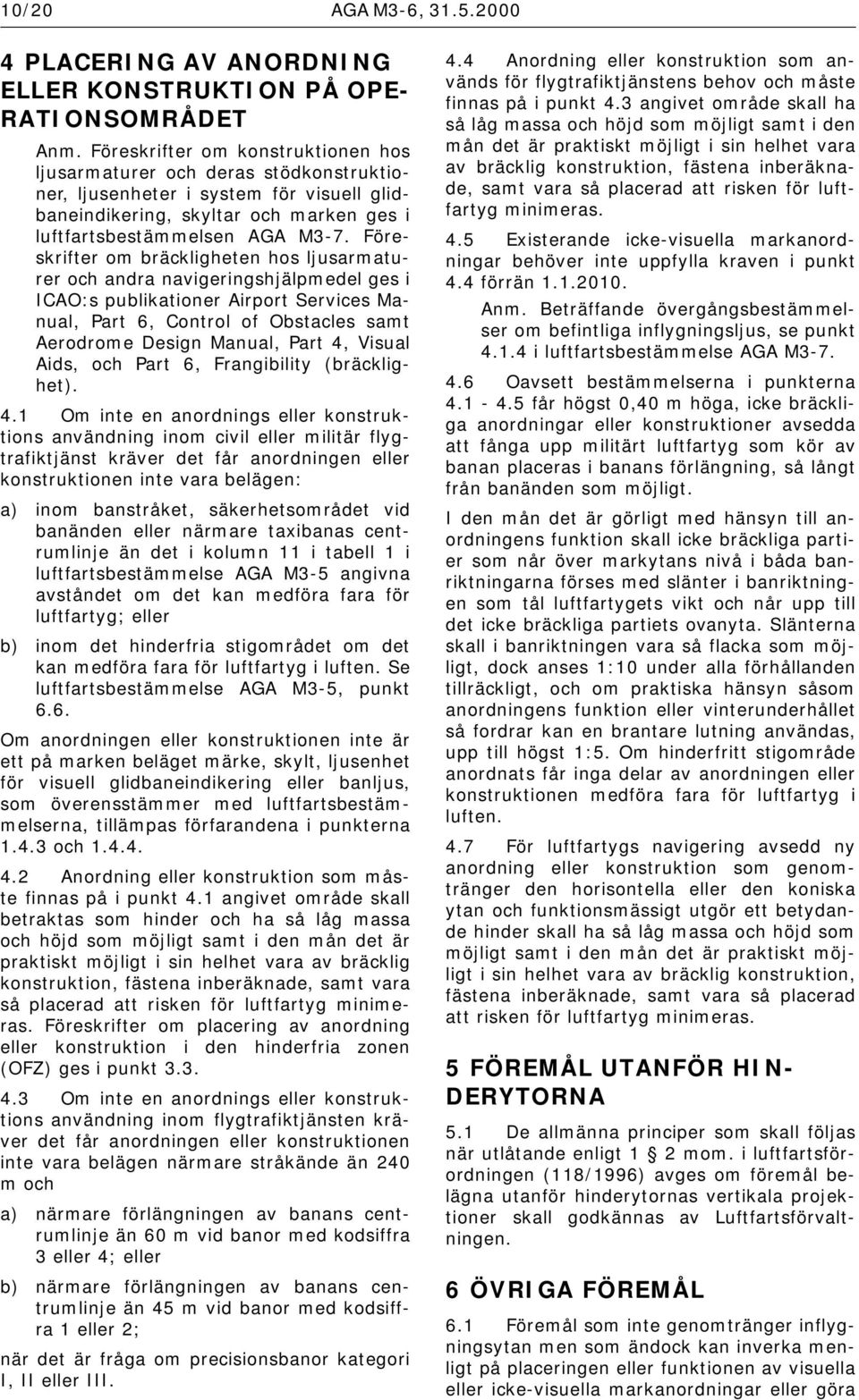 Föreskrifter om bräckligheten hos ljusarmaturer och andra navigeringshjälpmedel ges i ICAO:s publikationer Airport Services Manual, Part 6, Control of Obstacles samt Aerodrome Design Manual, Part 4,