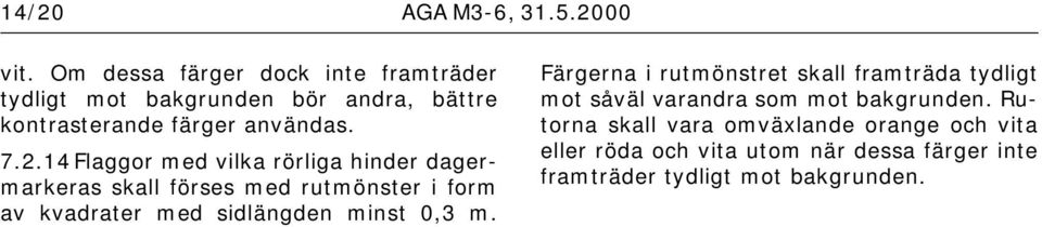 14 Flaggor med vilka rörliga hinder dagermarkeras skall förses med rutmönster i form av kvadrater med sidlängden minst