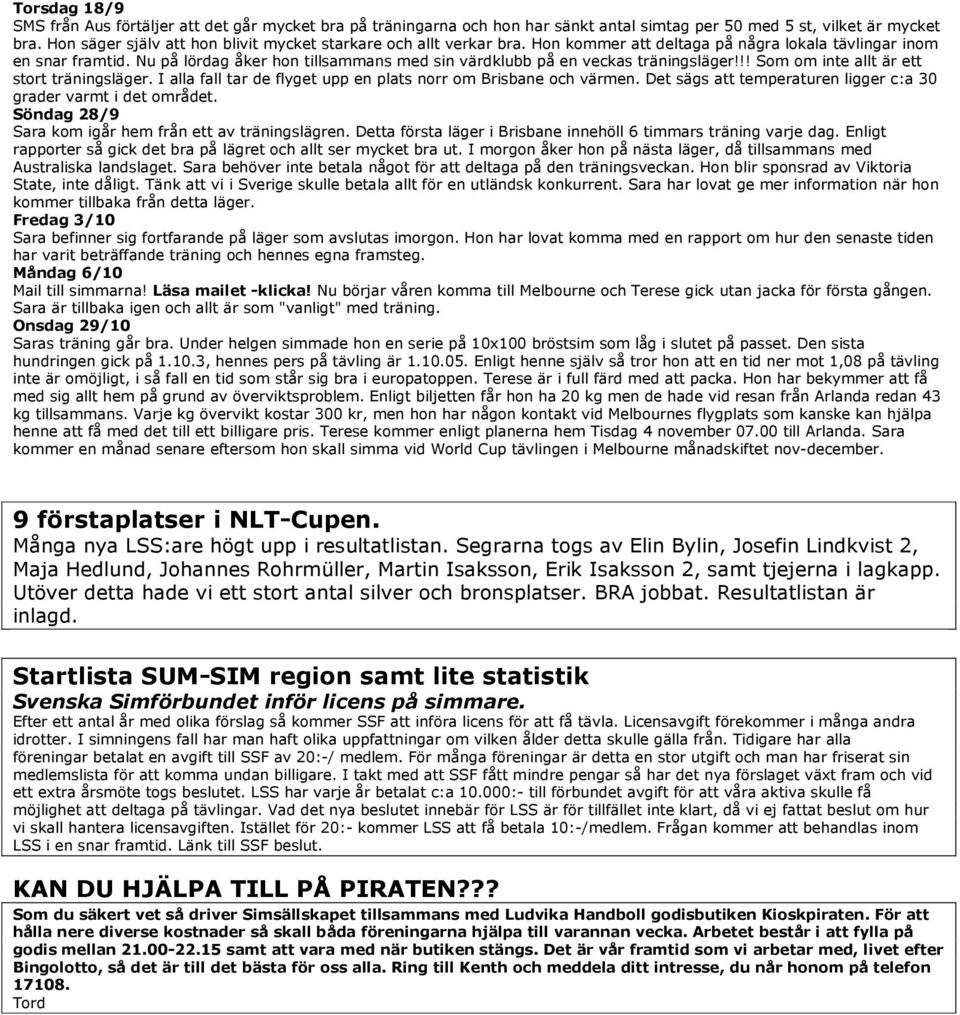 Nu på lördag åker hon tillsammans med sin värdklubb på en veckas träningsläger!!! Som om inte allt är ett stort träningsläger. I alla fall tar de flyget upp en plats norr om Brisbane och värmen.