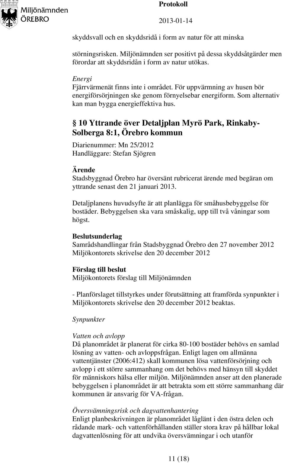 10 Yttrande över Detaljplan Myrö Park, Rinkaby- Solberga 8:1, Örebro kommun Diarienummer: Mn 25/2012 Handläggare: Stefan Sjögren Stadsbyggnad Örebro har översänt rubricerat ärende med begäran om