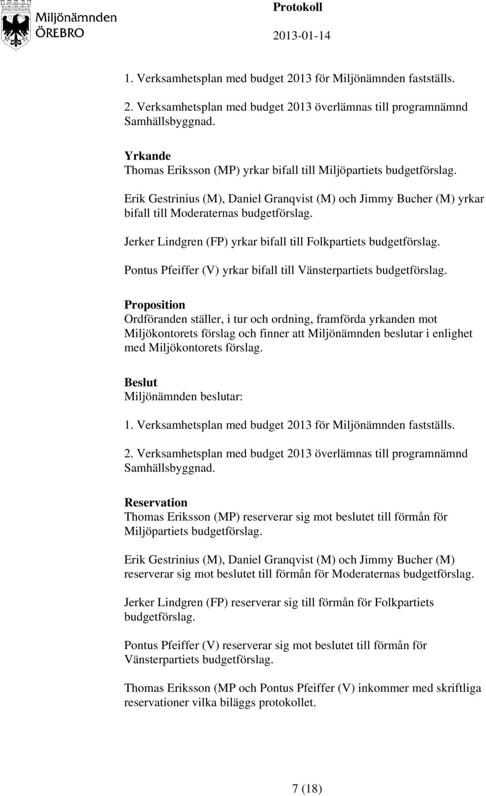 Jerker Lindgren (FP) yrkar bifall till Folkpartiets budgetförslag. Pontus Pfeiffer (V) yrkar bifall till Vänsterpartiets budgetförslag.