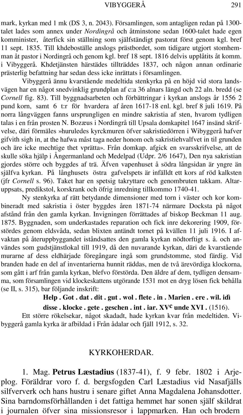 kgl. bref 11 sept. 1835. Till khdeboställe anslogs prästbordet, som tidigare utgjort stomhemman åt pastor i Nordingrå och genom kgl. bref 18 sept. 1816 delvis upplåtits åt komm. i Vibyggerå.