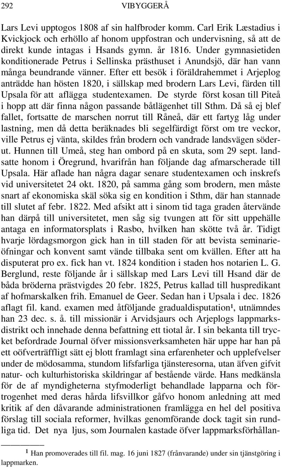 Efter ett besök i föräldrahemmet i Arjeplog anträdde han hösten 1820, i sällskap med brodern Lars Levi, färden till Upsala för att aflägga studentexamen.
