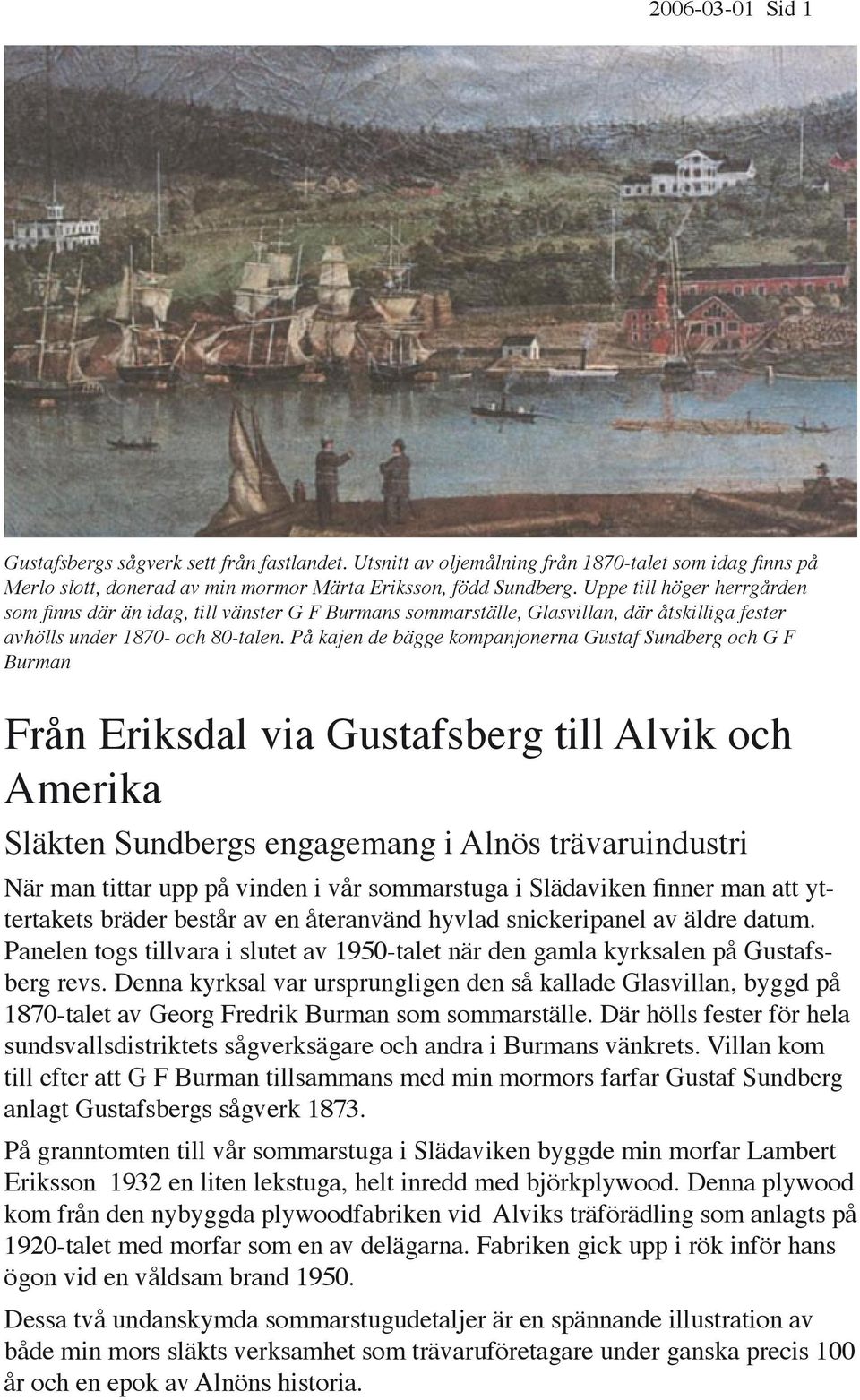 På kajen de bägge kompanjonerna Gustaf Sundberg och G F Burman Från Eriksdal via Gustafsberg till Alvik och Amerika Släkten Sundbergs engagemang i Alnös trävaruindustri När man tittar upp på vinden i