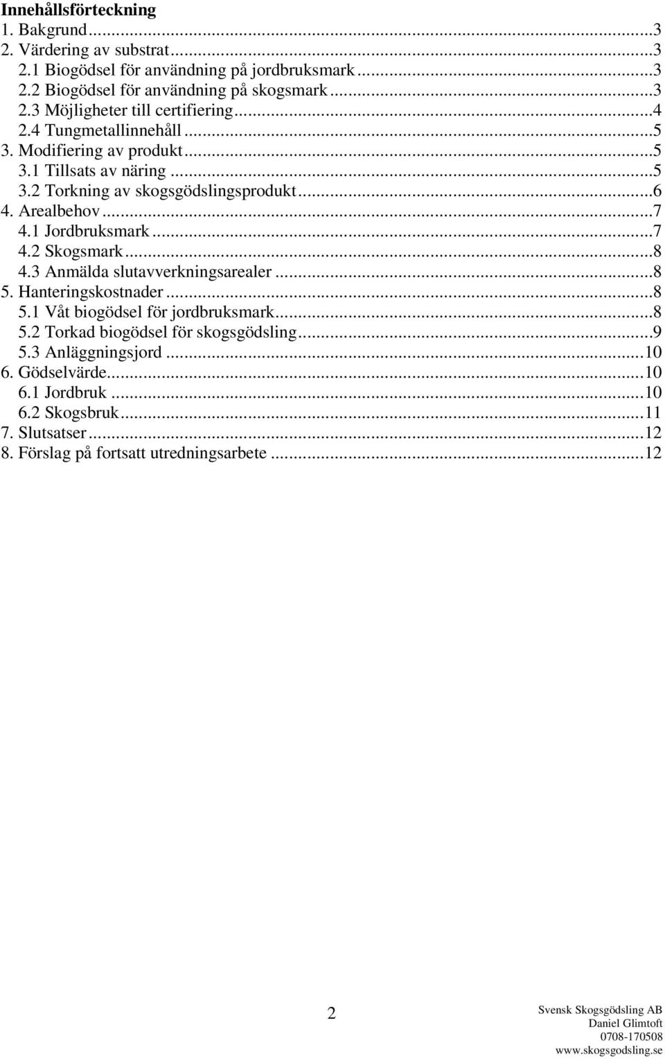 ..8 4.3 Anmälda slutavverkningsarealer...8 5. Hanteringskostnader...8 5.1 Våt biogödsel för jordbruksmark...8 5.2 Torkad biogödsel för skogsgödsling...9 5.