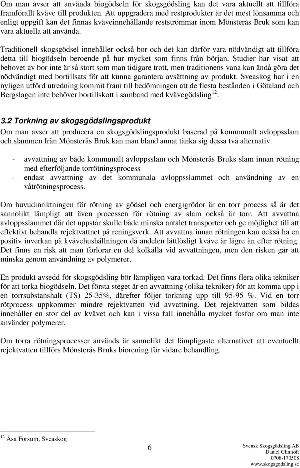 Traditionell skogsgödsel innehåller också bor och det kan därför vara nödvändigt att tillföra detta till biogödseln beroende på hur mycket som finns från början.