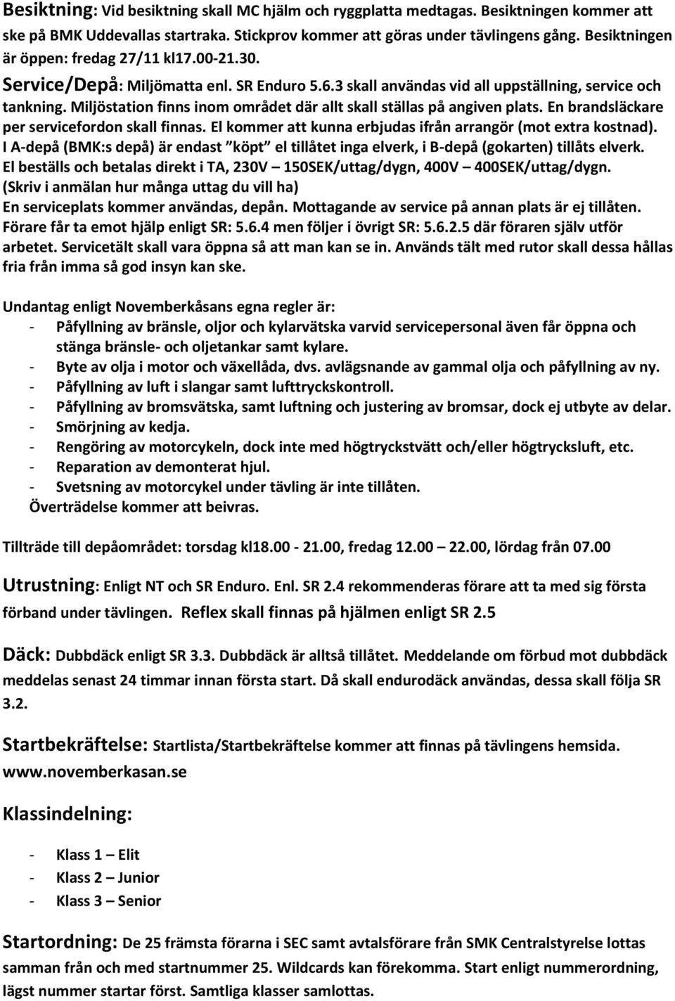 Miljöstation finns inom området där allt skall ställas på angiven plats. En brandsläckare per servicefordon skall finnas. El kommer att kunna erbjudas ifrån arrangör (mot extra kostnad).