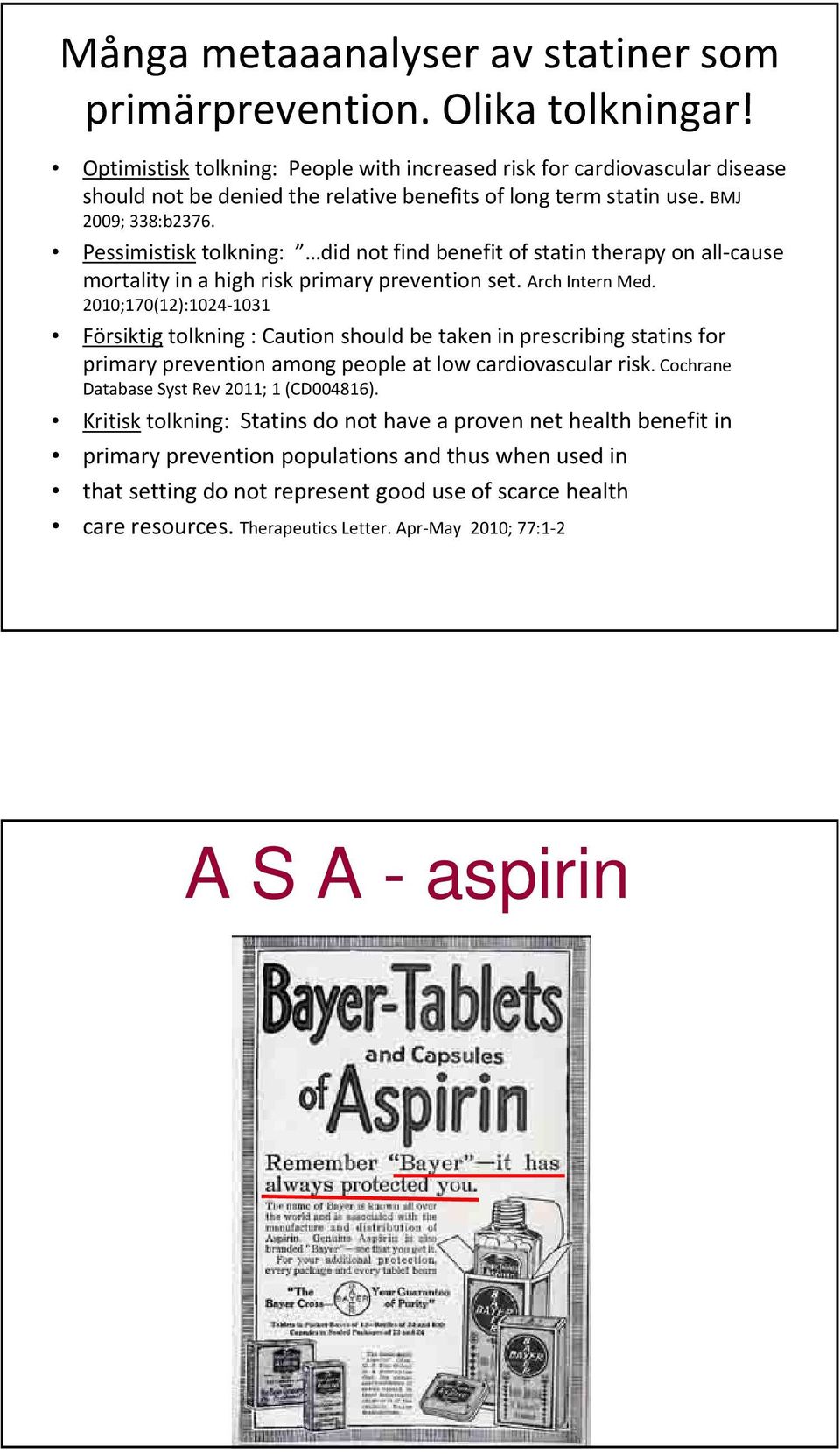 Pessimistisk tolkning: did not find benefit of statin therapy on all cause mortality in a high risk primary prevention set. Arch Intern Med.