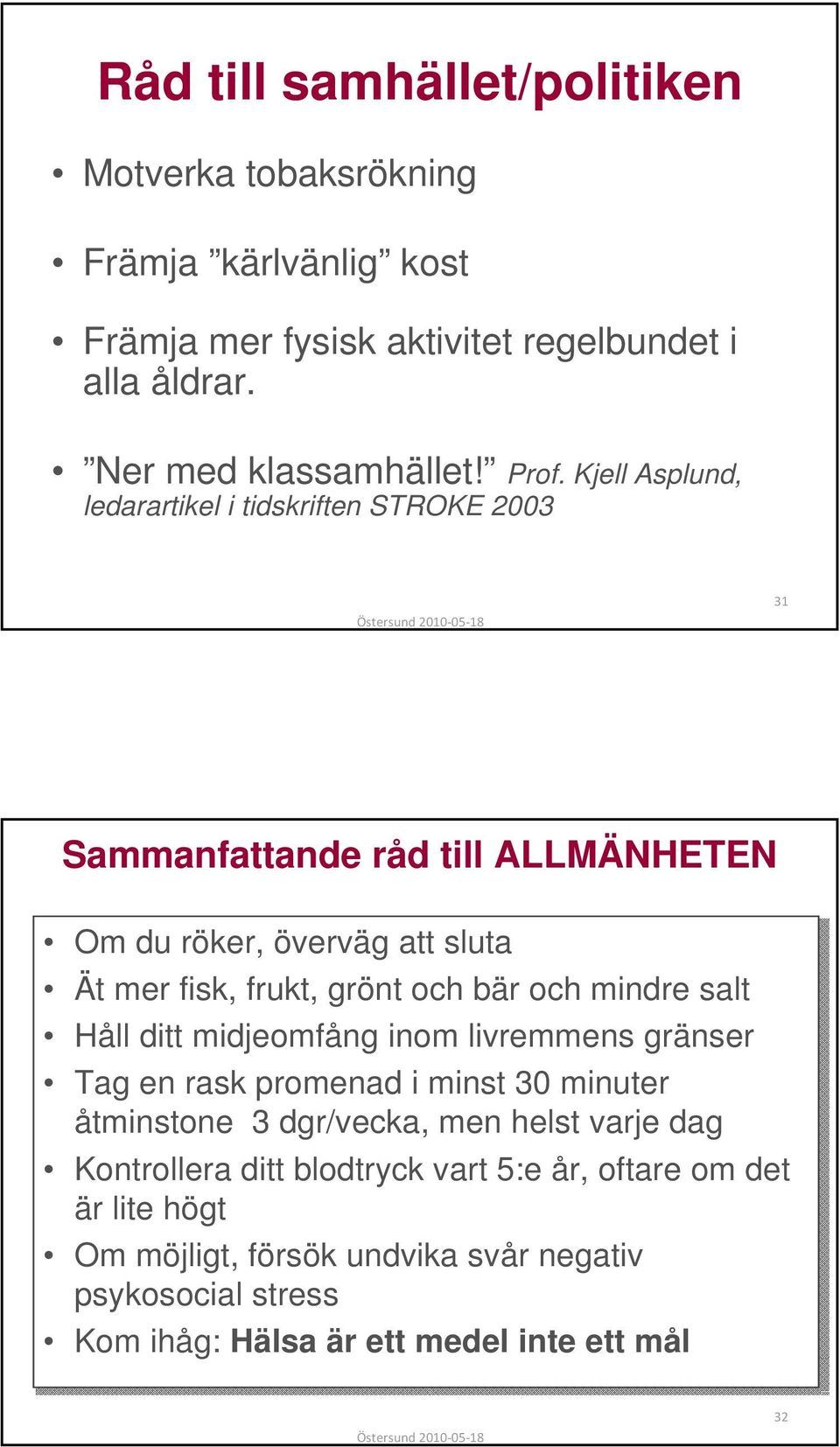 grönt och bär och mindre salt Håll ditt midjeomfång inom livremmens gränser Tag en rask promenad i minst 30 minuter åtminstone 3 dgr/vecka, men helst varje dag