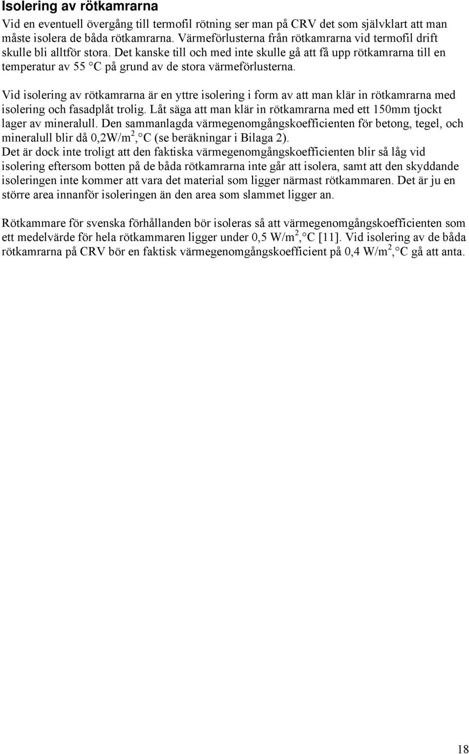 Det kanske till och med inte skulle gå att få upp rötkamrarna till en temperatur av 55 C på grund av de stora värmeförlusterna.