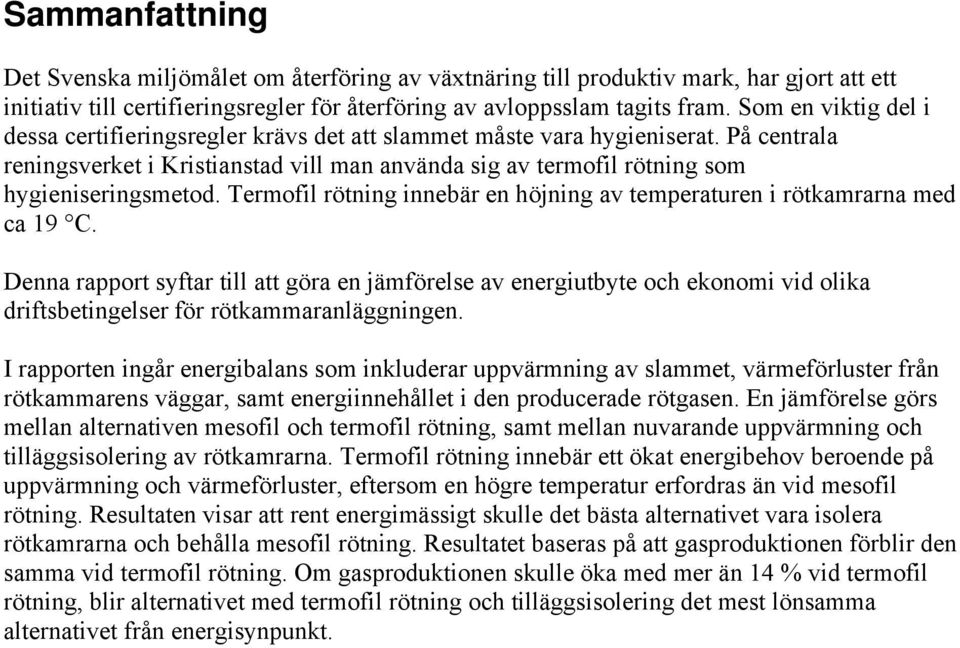 Termofil rötning innebär en höjning av temperaturen i rötkamrarna med ca 19 C.