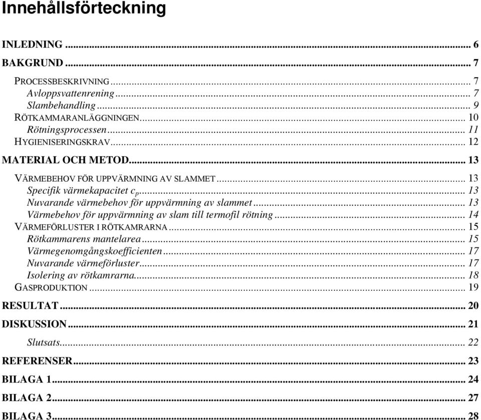 .. 13 Nuvarande värmebehov för uppvärmning av slammet... 13 Värmebehov för uppvärmning av slam till termofil rötning...14 VÄRMEFÖRLUSTER I RÖTKAMRARNA.