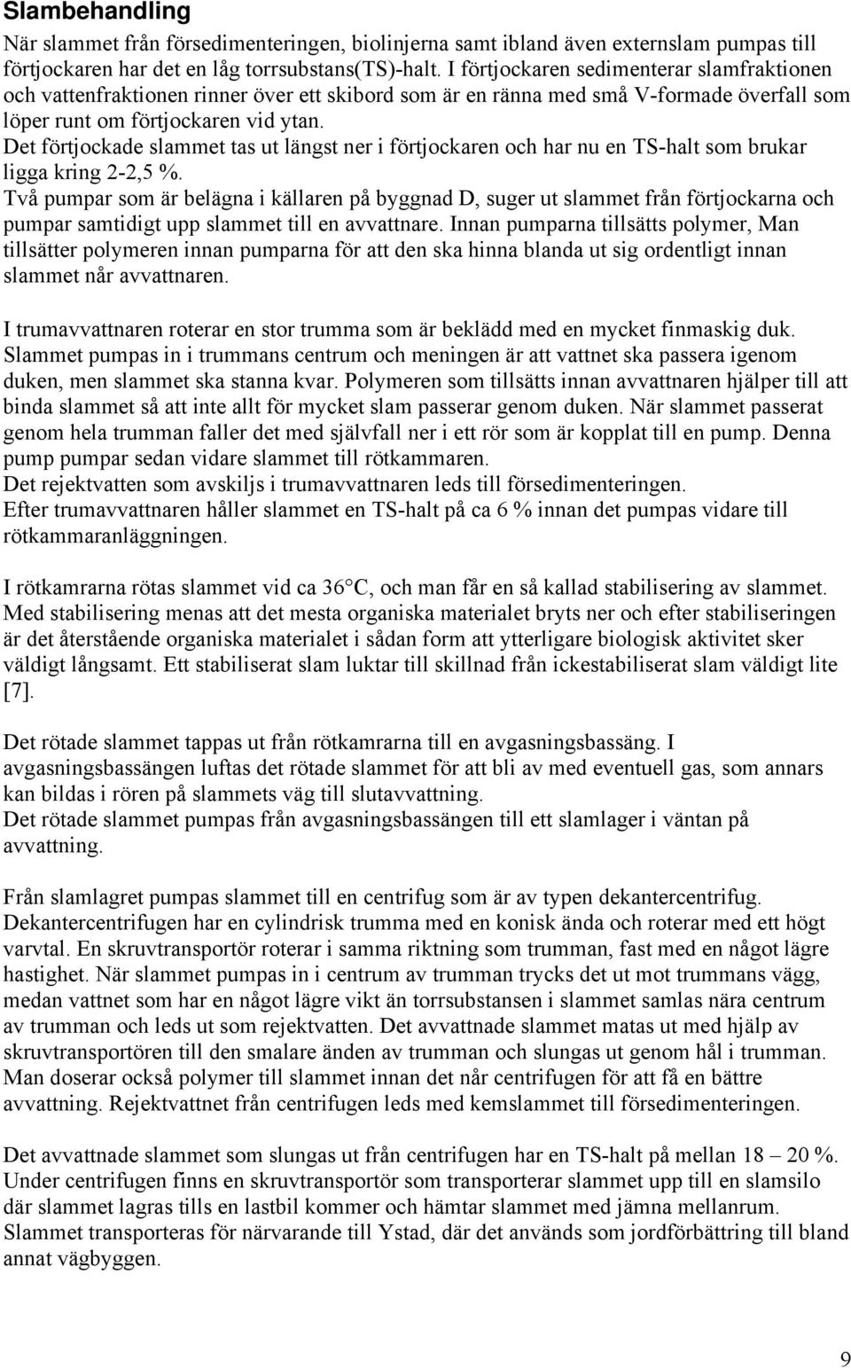 Det förtjockade slammet tas ut längst ner i förtjockaren och har nu en TS-halt som brukar ligga kring 2-2,5 %.