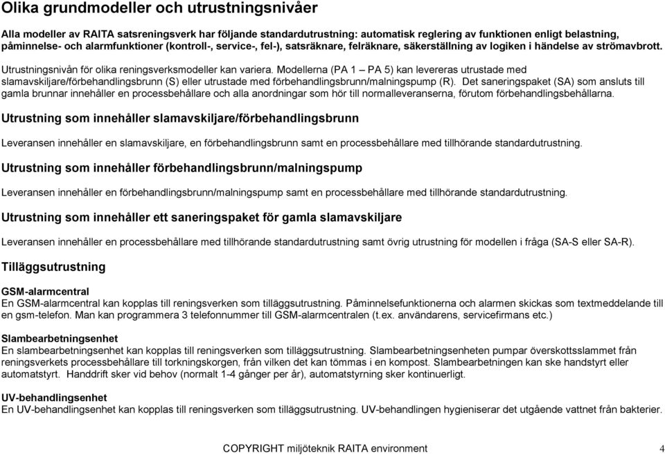 Modellerna (PA 1 PA 5) kan levereras utrustade med slamavskiljare/förbehandlingsbrunn (S) eller utrustade med förbehandlingsbrunn/malningspump (R).