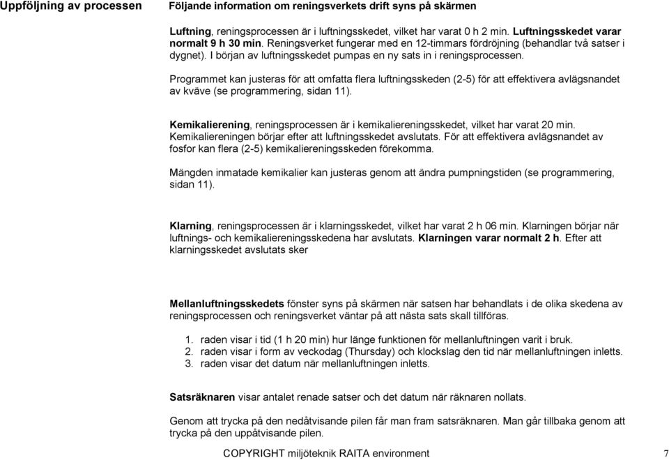 Programmet kan justeras för att omfatta flera luftningsskeden (2-5) för att effektivera avlägsnandet av kväve (se programmering, sidan 11).