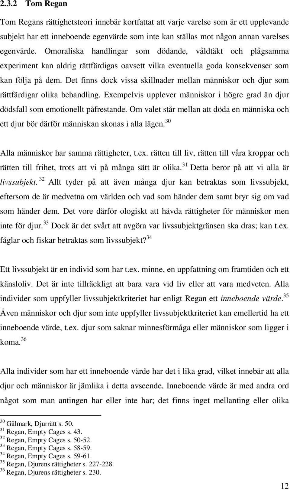 Det finns dock vissa skillnader mellan människor och djur som rättfärdigar olika behandling. Exempelvis upplever människor i högre grad än djur dödsfall som emotionellt påfrestande.