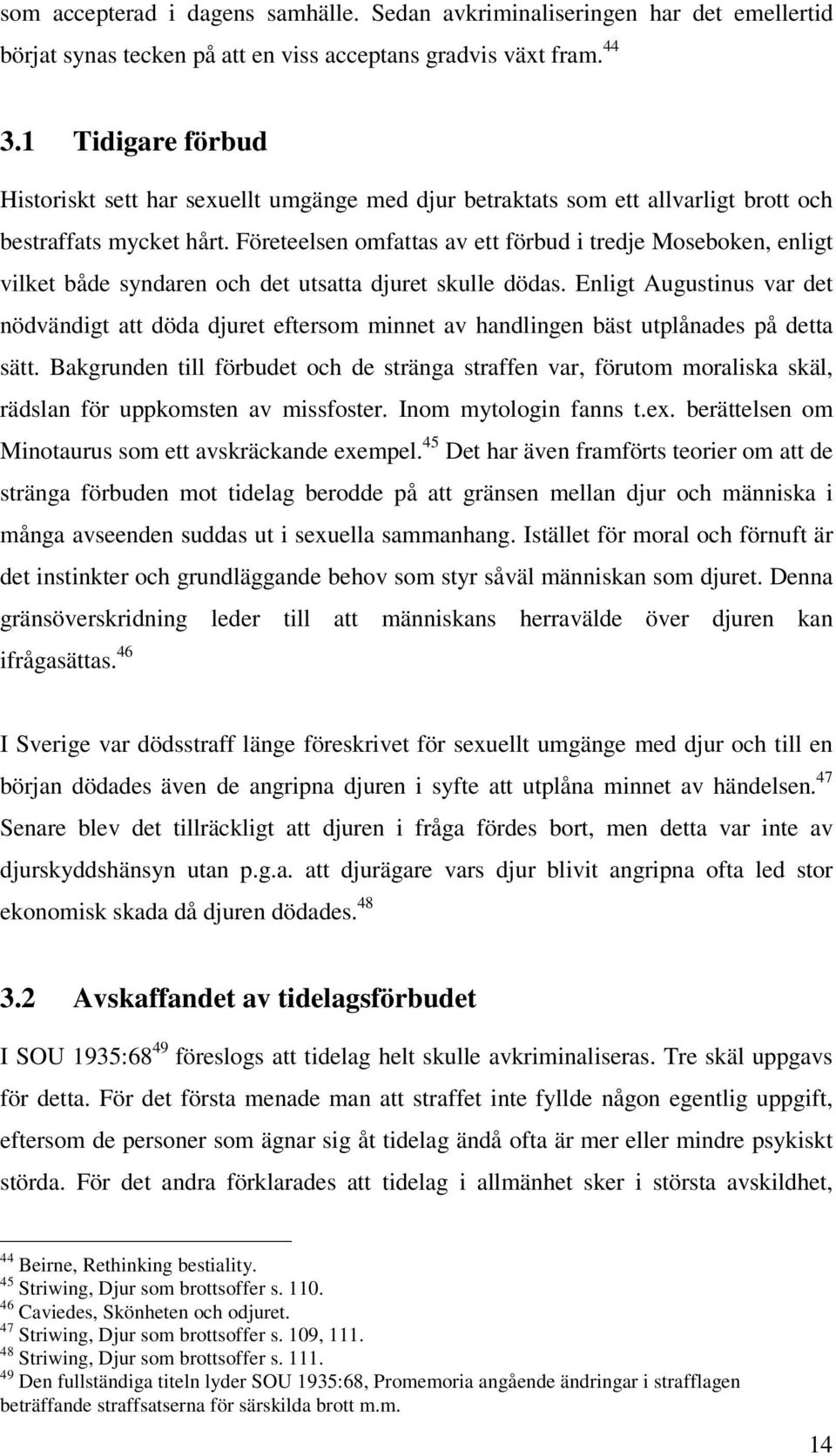 Företeelsen omfattas av ett förbud i tredje Moseboken, enligt vilket både syndaren och det utsatta djuret skulle dödas.