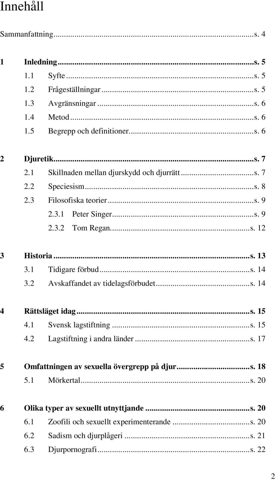 ..s. 14 3.2 Avskaffandet av tidelagsförbudet...s. 14 4 Rättsläget idag...s. 15 4.1 Svensk lagstiftning...s. 15 4.2 Lagstiftning i andra länder...s. 17 5 Omfattningen av sexuella övergrepp på djur.