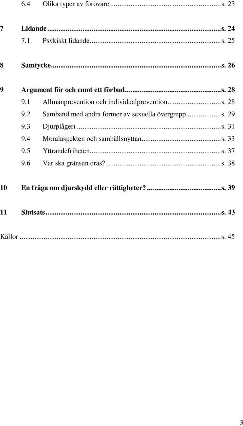 3 Djurplågeri...s. 31 9.4 Moralaspekten och samhällsnyttan...s. 33 9.5 Yttrandefriheten...s. 37 9.