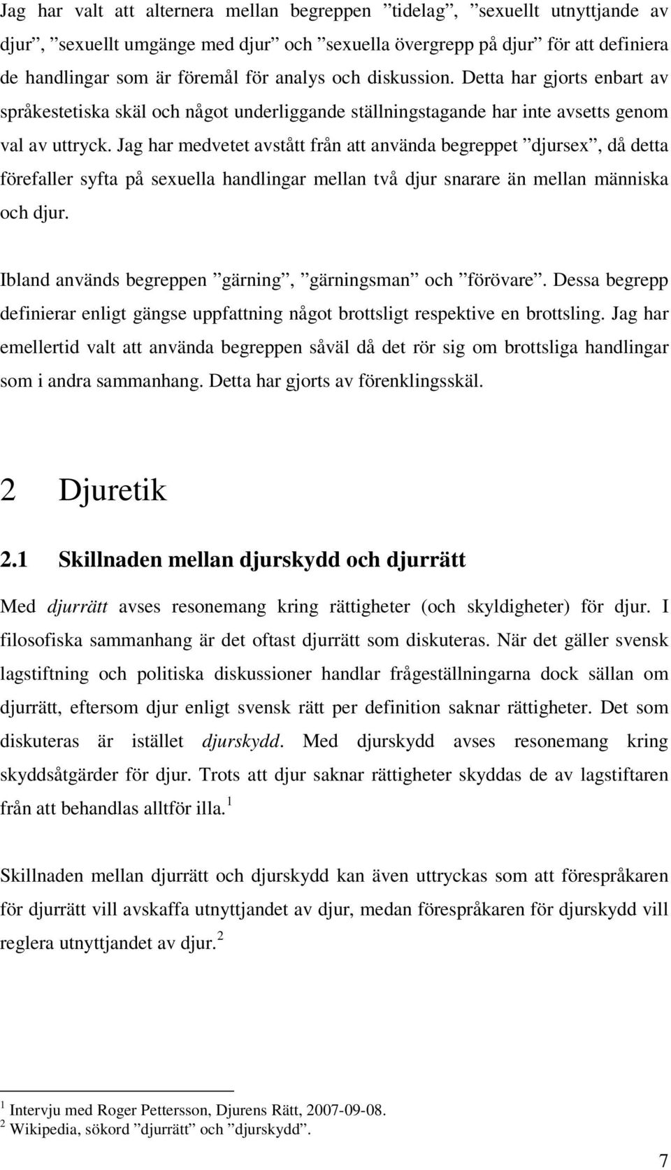 Jag har medvetet avstått från att använda begreppet djursex, då detta förefaller syfta på sexuella handlingar mellan två djur snarare än mellan människa och djur.