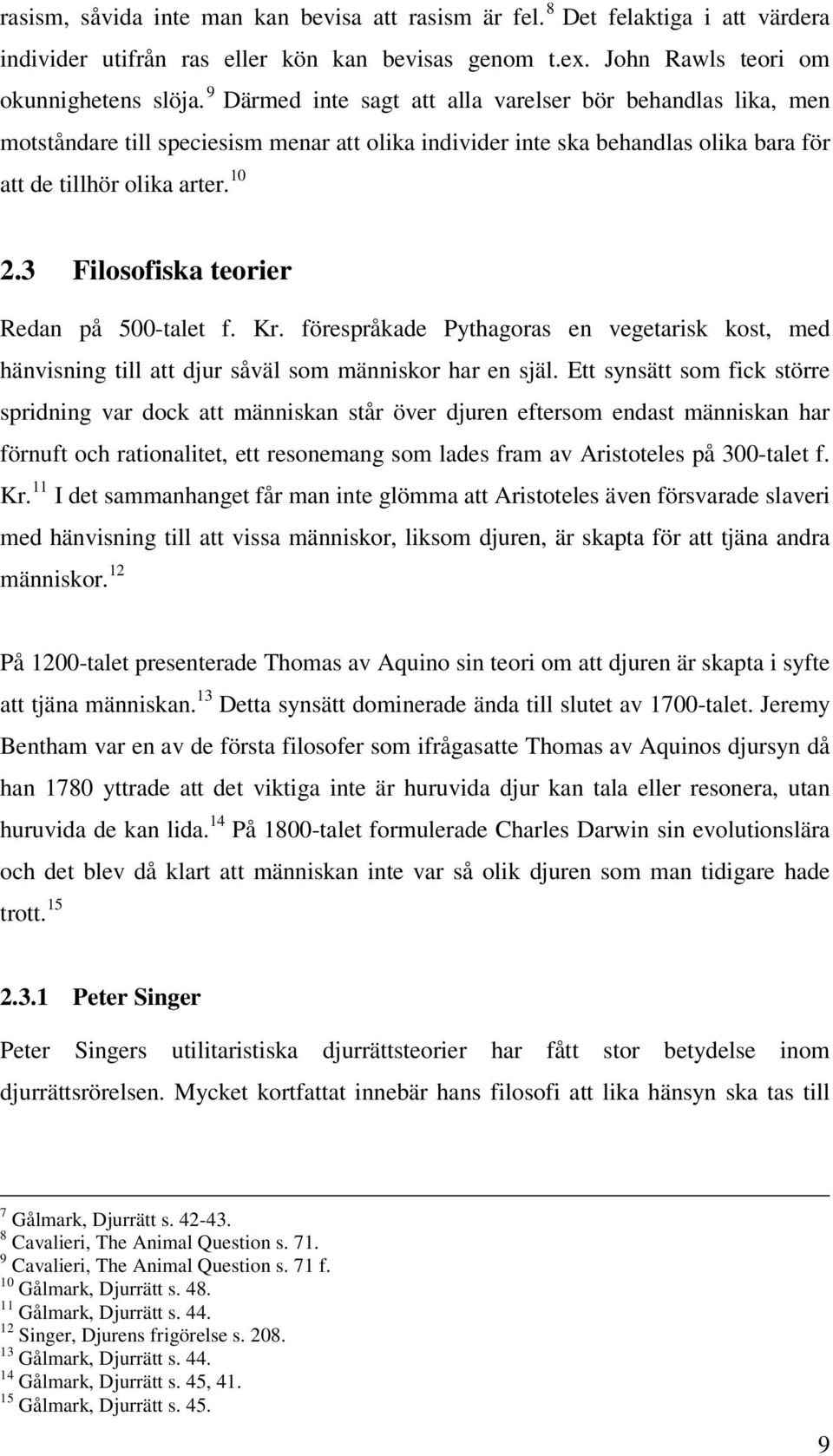 3 Filosofiska teorier Redan på 500-talet f. Kr. förespråkade Pythagoras en vegetarisk kost, med hänvisning till att djur såväl som människor har en själ.