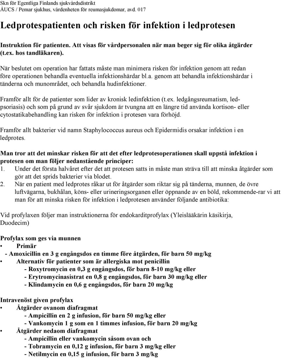 När beslutet om operation har fattats måste man minimera risken för infektion genom att redan före operationen behandla eventuella infektionshärdar bl.a. genom att behandla infektionshärdar i tänderna och munområdet, och behandla hudinfektioner.