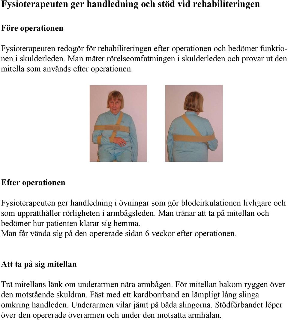 Efter operationen Fysioterapeuten ger handledning i övningar som gör blodcirkulationen livligare och som upprätthåller rörligheten i armbågsleden.