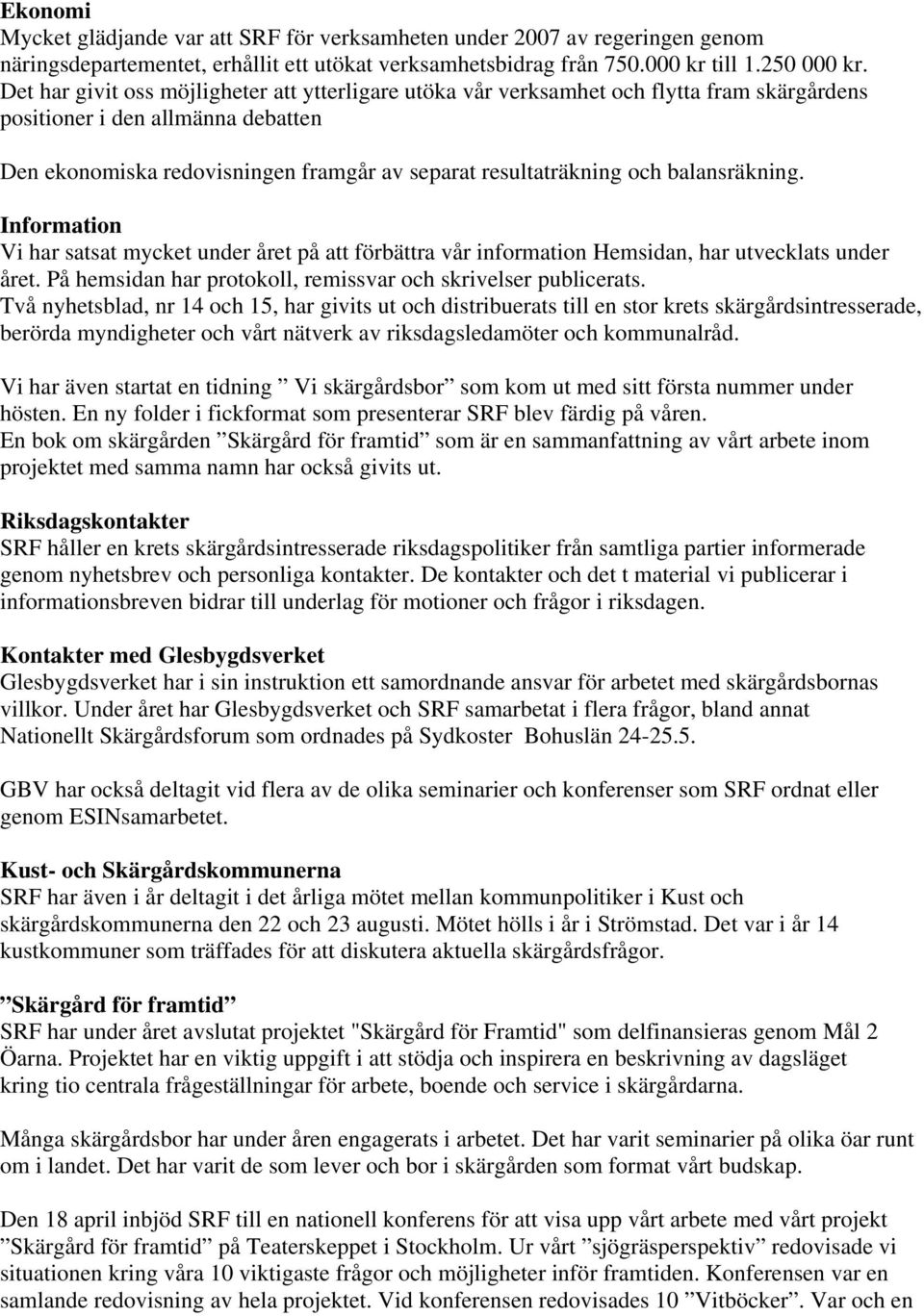 balansräkning. Information Vi har satsat mycket under året på att förbättra vår information Hemsidan, har utvecklats under året. På hemsidan har protokoll, remissvar och skrivelser publicerats.