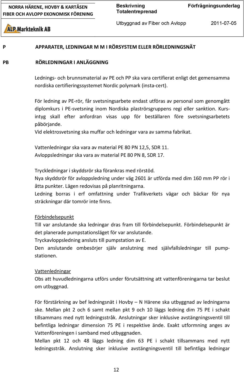 För ledning av PE-rör, får svetsningsarbete endast utföras av personal som genomgått diplomkurs i PE-svetsning inom Nordiska plaströrsgruppens regi eller sanktion.