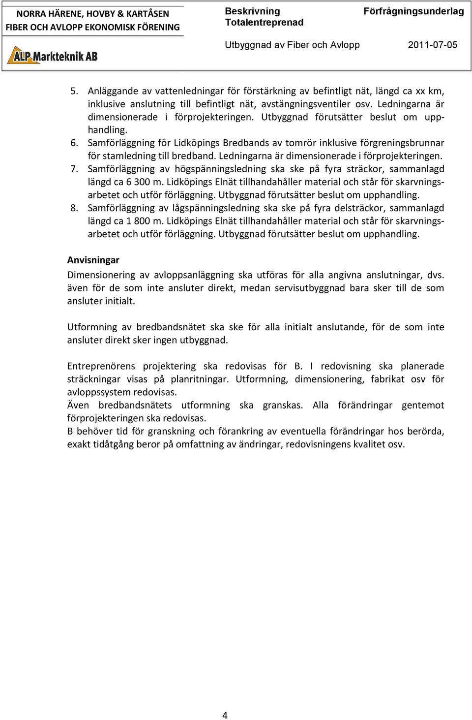 Samförläggning för Lidköpings Bredbands av tomrör inklusive förgreningsbrunnar för stamledning till bredband. Ledningarna är dimensionerade i förprojekteringen. 7.