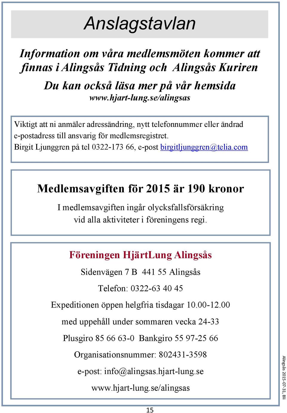 com Medlemsavgiften för 2015 är 190 kronor I medlemsavgiften ingår olycksfallsförsäkring vid alla aktiviteter i föreningens regi.