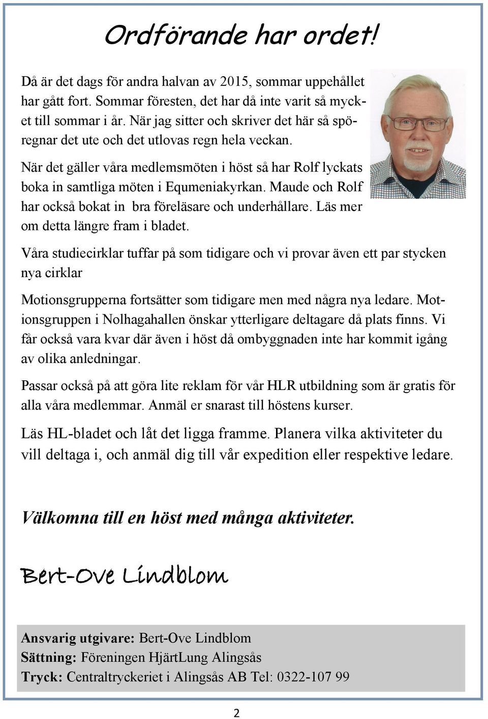 Maude och Rolf har också bokat in bra föreläsare och underhållare. Läs mer om detta längre fram i bladet.