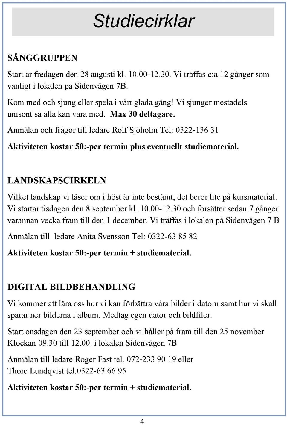 LANDSKAPSCIRKELN Vilket landskap vi läser om i höst är inte bestämt, det beror lite på kursmaterial. Vi startar tisdagen den 8 september kl. 10.00-12.