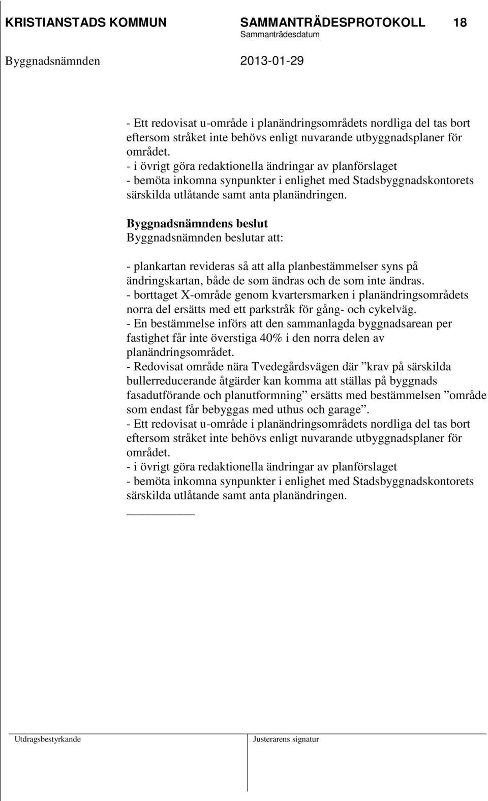 Byggnadsnämnden beslutar att: - plankartan revideras så att alla planbestämmelser syns på ändringskartan, både de som ändras och de som inte ändras.