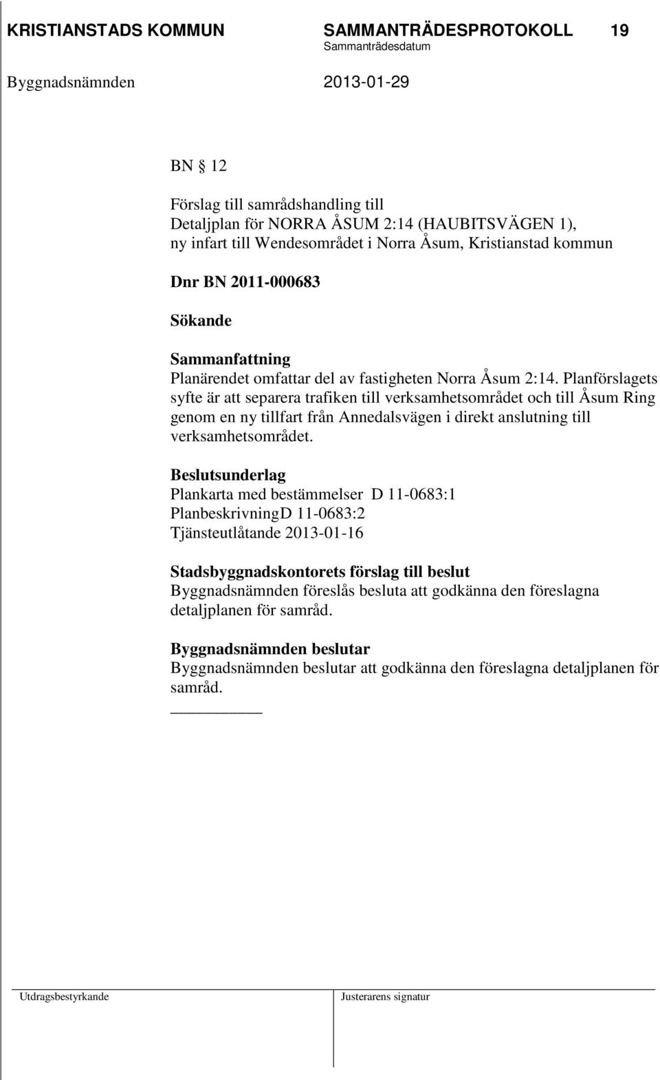 Planförslagets syfte är att separera trafiken till verksamhetsområdet och till Åsum Ring genom en ny tillfart från Annedalsvägen i direkt anslutning till verksamhetsområdet.